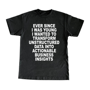 EVER SINCE I WAS YOUNG I WANTED TO TRANSFORM UNSTRUCTURED DATA INTO ACTIONABLE BUSINESS INSIGHTS