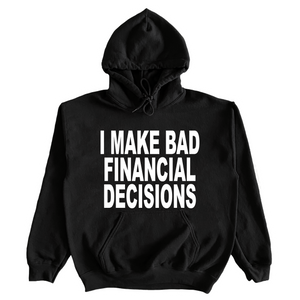 I Make Bad Financial Decisions Hoodie