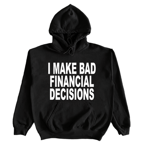 I Make Bad Financial Decisions Hoodie