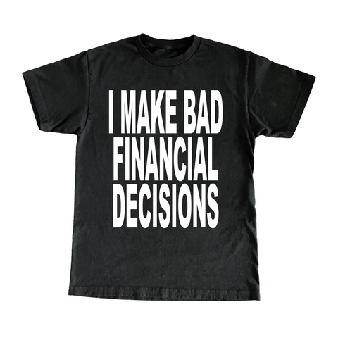 I Make Bad Financial Decisions T-Shirt