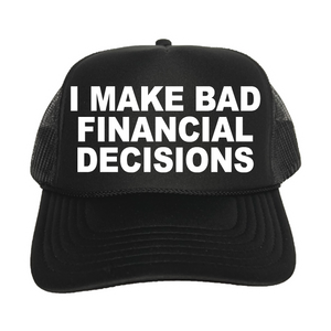 I Make Bad Financial Decisions Trucker Hat