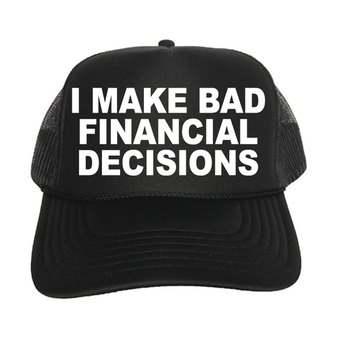 I Make Bad Financial Decisions Trucker Hat