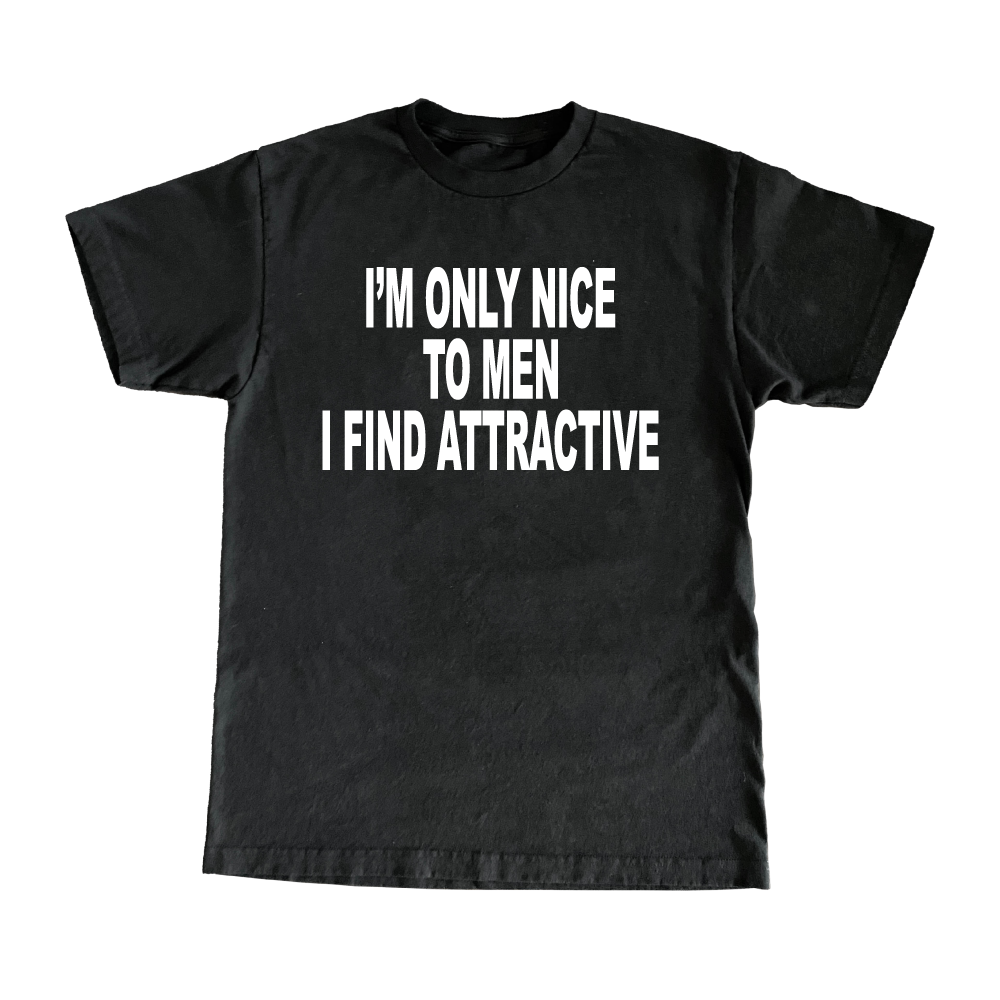 I'm Only Nice To Men I Find Attractive T-Shirt