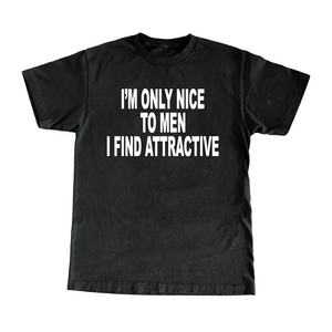 I'm Only Nice To Men I Find Attractive T-Shirt