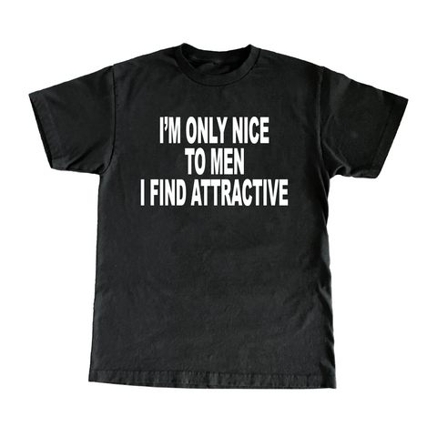 I'm Only Nice To Men I Find Attractive T-Shirt