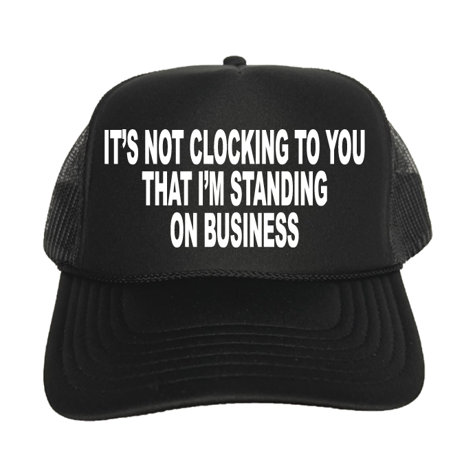 It's Not Clocking To You That I'm Standing On Business Trucker Hat
