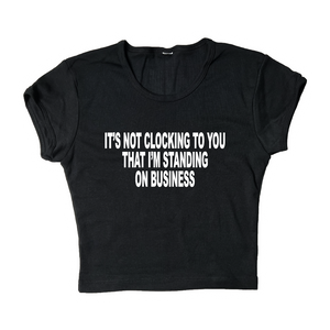 It's Not Clocking To You That I'm Standing On Business Crop Top