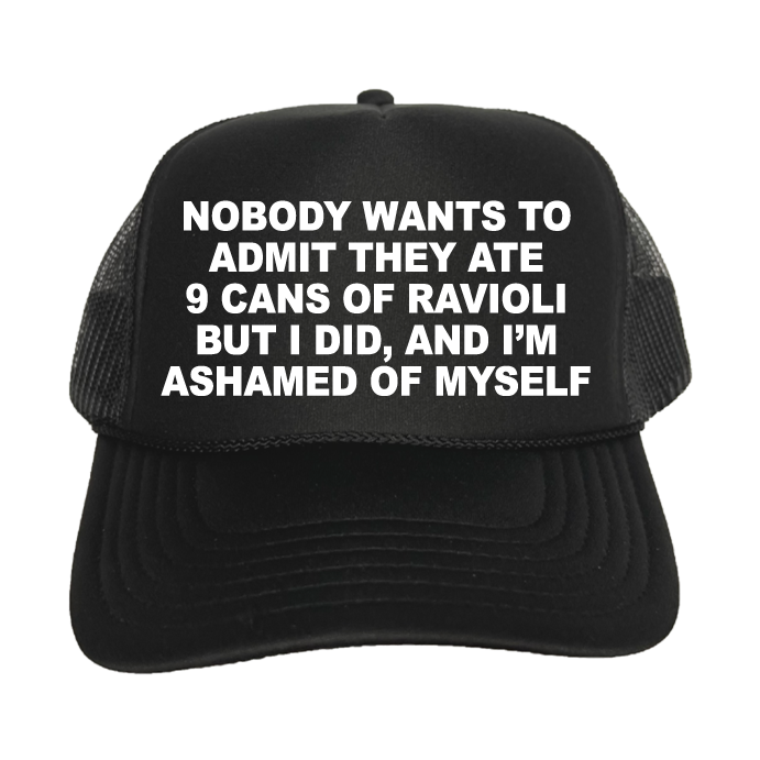 Nobody Wants To Admit They Ate 9 Cans Of Ravioli, But I Did And I'm Ashamed Of Myself Trucker Hat