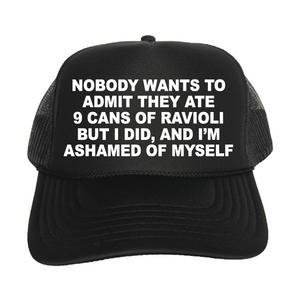 Nobody Wants To Admit They Ate 9 Cans Of Ravioli, But I Did And I'm Ashamed Of Myself Trucker Hat