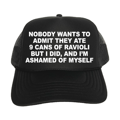 Nobody Wants To Admit They Ate 9 Cans Of Ravioli, But I Did And I'm Ashamed Of Myself Trucker Hat