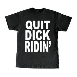 Quit Dick Ridin' T-Shirt