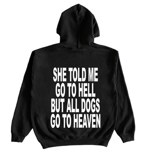 She Told Me Go To Hell, But All Dogs Go To Heaven Hoodie