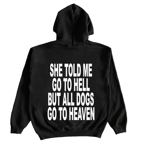 She Told Me Go To Hell, But All Dogs Go To Heaven Hoodie