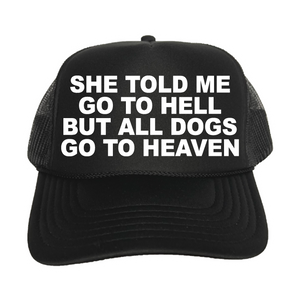 She Told Me Go To Hell, But All Dogs Go To Heaven Trucker Hat