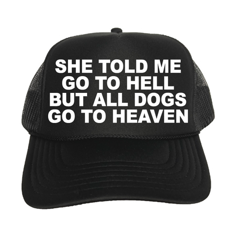 She Told Me Go To Hell, But All Dogs Go To Heaven Trucker Hat