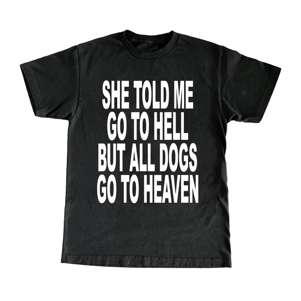 She Told Me Go To Hell, But All Dogs Go To Heaven