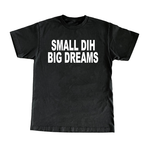 Small Dih Big Dreams T-Shirt