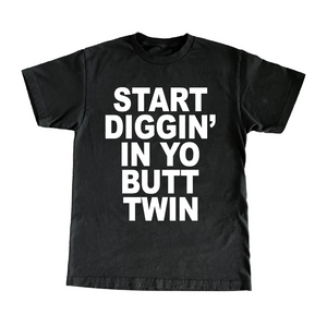Start Diggin' In Yo Butt, Twin T-Shirt