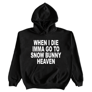 When I Die Imma Go To Snow Bunny Heaven Hoodie
