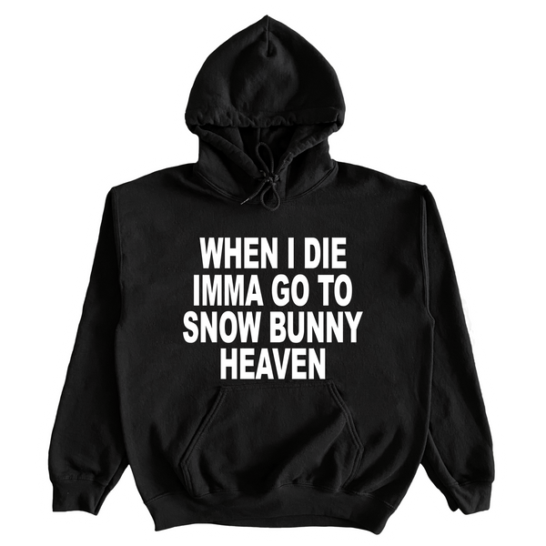 When I Die Imma Go To Snow Bunny Heaven