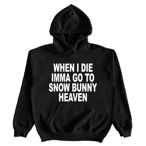 When I Die Imma Go To Snow Bunny Heaven Hoodie