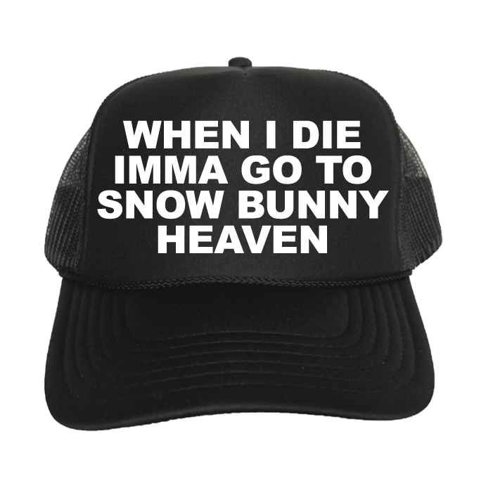 When I Die Imma Go To Snow Bunny Heaven Trucker Hat