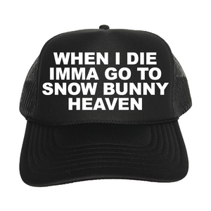 When I Die Imma Go To Snow Bunny Heaven Trucker Hat