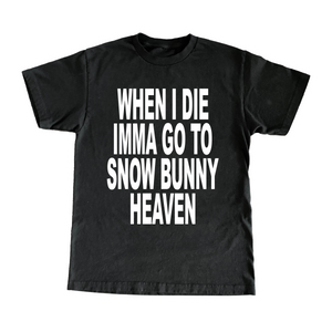 When I Die Imma Go To Snow Bunny Heaven