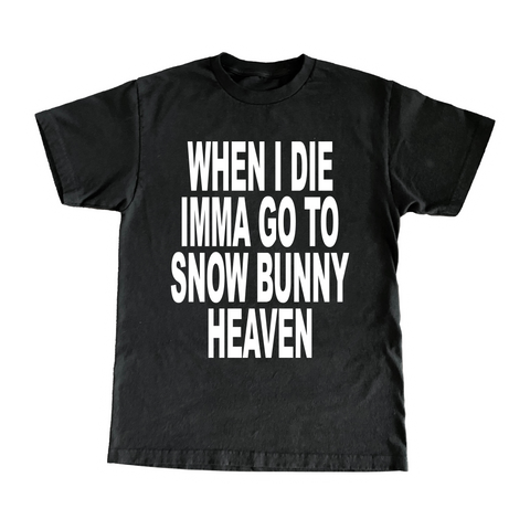 When I Die Imma Go To Snow Bunny Heaven