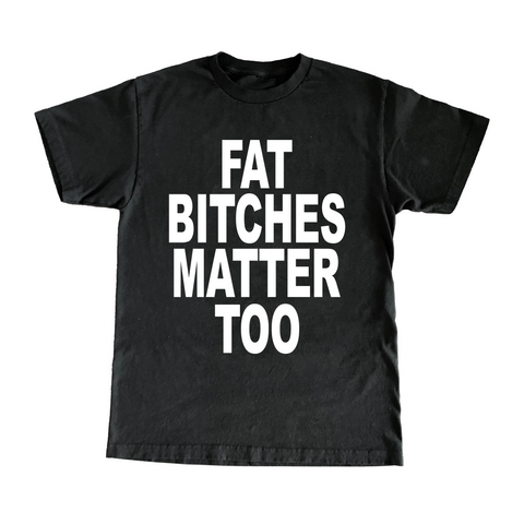 Fat Bitches Matter Too