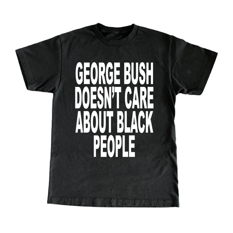 George Bush Doesn't Care About Black People