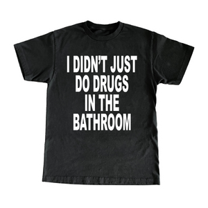 I Didn't Just Do Drugs In The Bathroom