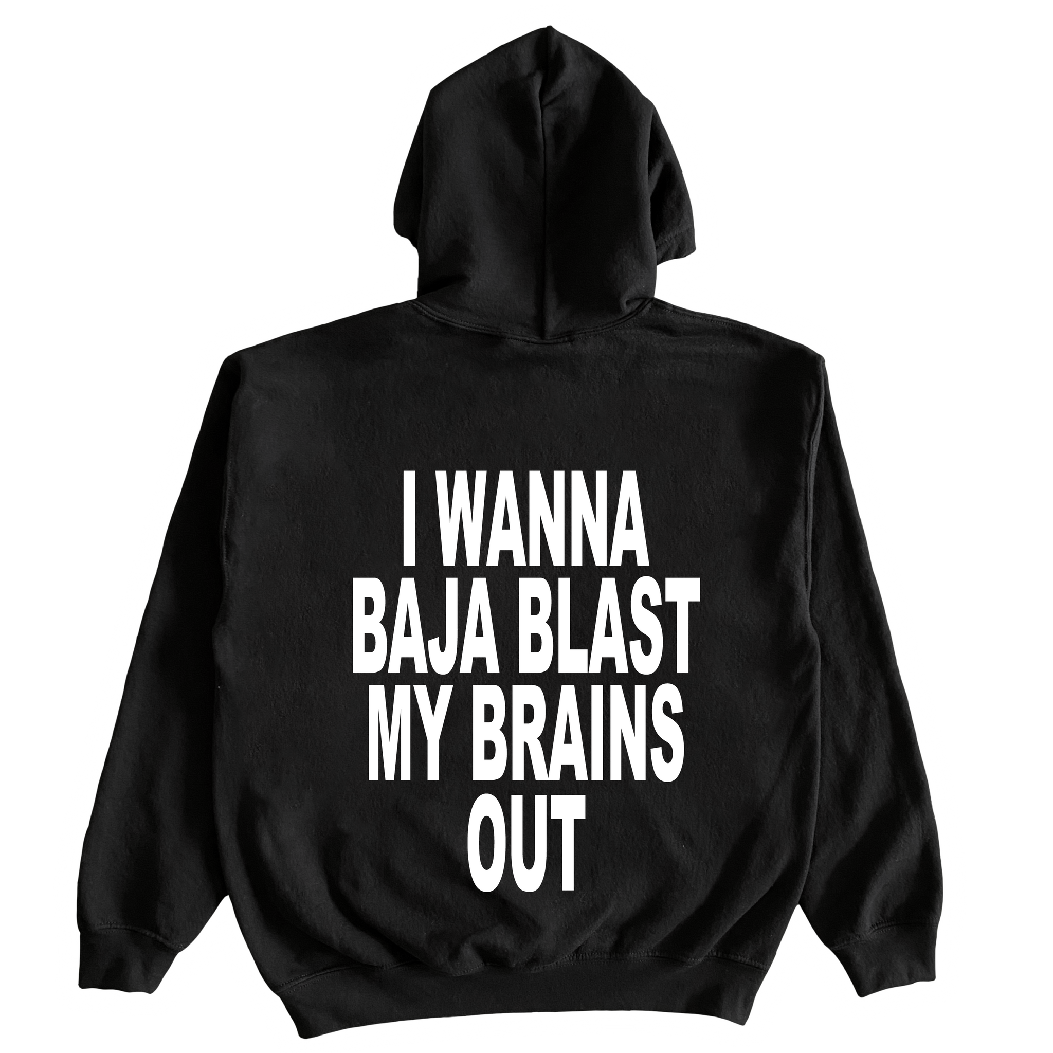 I Wanna Baja Blast My Brains Out Hoodie