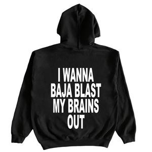 I Wanna Baja Blast My Brains Out Hoodie