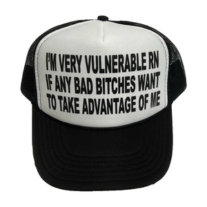 I’m Very Vulnerable Rn If Any Bad Bitches Wanna Take Advantage Of Me Trucker Hat