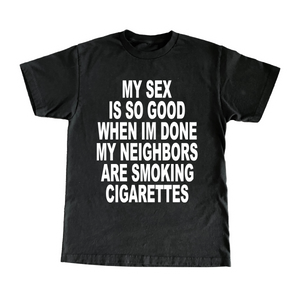 My Sex Is So Good When Im Done My Neighbors Are Smoking Cigarettes