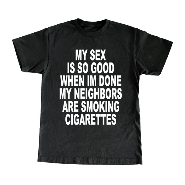 My Sex Is So Good When Im Done My Neighbors Are Smoking Cigarettes